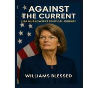 AGAIN THE CURRENT: LISA MURKOWSKI’S POLITICAL JOURNEY
