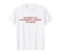 Against All Authority Except My Mom Shirt Y2K Trendy Camiseta