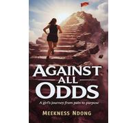 AGAINST ALL ODDS: A Girl’s Journey from Pain to Purpose