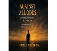 Against All Odds: A Journey from Pain to Purpose