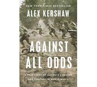 Against All Odds: A True Story of Ultimate Courage and Survival in World War II