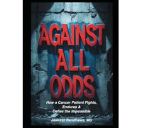 Against All Odds: How a Cancer Patient Fights, Endures, and Defies the Impossible