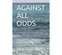 AGAINST ALL ODDS: Tells a tale of resilience in the face of insurmountable challenges. (Memoir of a young sailor in dangerous waters.)