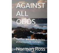 AGAINST ALL ODDS: Tells a tale of resilience in the face of insurmountable challenges. (Memoir of a young sailor in dangerous waters.)