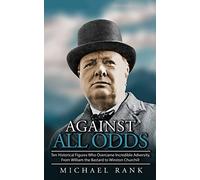 Against All Odds: Ten Historical Figures Who Overcome Incredible Adversity, From William the Bastard to Winston Churchill
