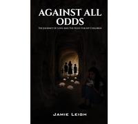 Against All Odds: The Journey of the Love and Fight for My Children