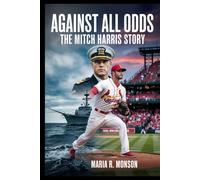 Against All Odds: The Mitch Harris Story: From Naval Academy Dreams to Major League Reality