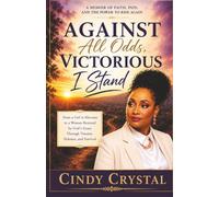 AGAINST ALL ODDS, VICTORIOUS I STAND: A MEMOIR OF FAITH, PAIN, AND THE POWER TO RISE AGAIN