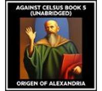 Against Celsus Book 5 (Unabridged)