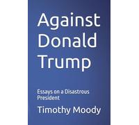 Against Donald Trump: Essays on a Disastrous President