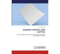 AGAINST EMPIRE AND CAPITAL: THE LEFTSIDE OF KENYAN POLITICS AND THE FIGHT FOR PEOPLE'S POWER