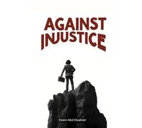 Against Injustice: 100 True Stories of People Who Fought for Freedom