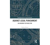 Against Legal Punishment: An Argument for Abolition (Routledge Research in Legal Philosophy)