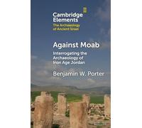 Against Moab: Interrogating the Archaeology of Iron Age Jordan (Elements in The Archaeology of Ancient Israel)