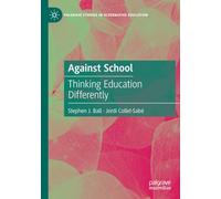 Against School: Thinking Education Differently (Palgrave Studies in Alternative Education)