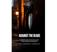 AGAINST THE BLADE - A Beginner’s Guide to Surviving a Knife Attack: Using Sets of Principles