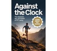 Against the Clock: The Obsession, Risk, and Reward of FKT Racing