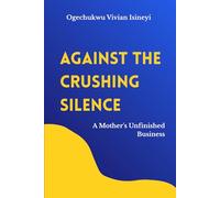 Against The Crushing Silence: A Mother's Unfinished Business