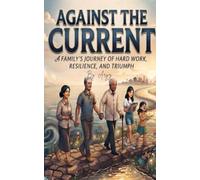 Against the Current: A Story of Hard Work, Resilience, and Family Triumph