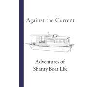 Against the Current: Adventures of Shanty Boat Life- A Boat Log and Blank Journal for Life Afloat, River Living, and Houseboat Adventures
