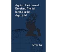 Against the Current: Breaking Mental Inertia in the Age of AI (Artificial Intelligence)