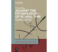 Against the Fetishisation of Plural Time: Rethinking Ways of Doing a Social History of Time: 3 (Time and Periodization in History, 3)