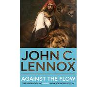 Against the Flow: The Inspiration of Daniel in an Age of Relativism - New Edition