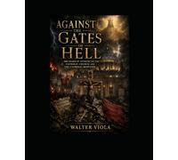Against the Gates of Hell: 500 Years of Attacks on the Catholic Church and the Catholic Response
