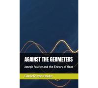 AGAINST THE GEOMETERS: Joseph Fourier and the Theory of Heat (The Curious Mind Library)