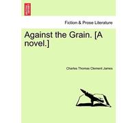 Against the Grain. [A novel.]