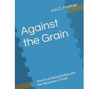Against the Grain: Historical Interpretation and the Messiness of Truth