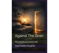 Against The Grain: My tumultuous home life: 1