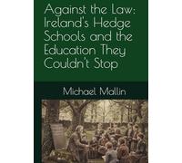 Against the Law: Ireland's Hedge Schools and the Education They Couldn't Stop