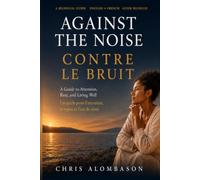 Against the Noise / Contre le bruit: A Guide to Attention, Rest, and Living Well / Un guide pour l’attention, le repos et l’art de vivre
