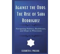 Against the Odds: The Rise of Sara Rodriguez: Navigating Politics, Healthcare, and Hope in Wisconsin
