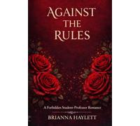 Against The Rules: A Forbidden Student-Professor Romance (The Against The Rules Series)