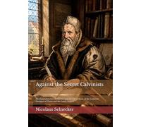 Against the Secret Calvinists: Nicolaus Selnecker’s Exegema and His 1571 Defense of the Lutheran Doctrine of Christ and the Lord’s Supper