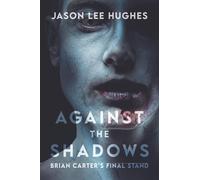 Against the Shadows: Brian Carter’s Final Stand (The Brian Carter series)