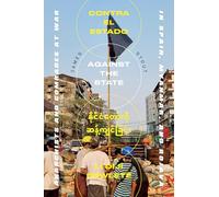 Against The State: Anarchists and Comrades at War in Spain, Myanmar, and Rojava