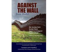 Against the Wall: My Journey from Border Patrol Agent to Immigrant Rights Activist