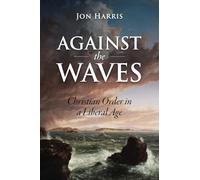 Against the Waves: Christian Order in a Liberal Age