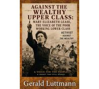 Against the Wealthy Upper Class: Mary Elizabeth Lease, the Voice of the Poor Working Lower Class: The Populist Revolt Wealth Versus the Working Class Activist Against the Wealthy
