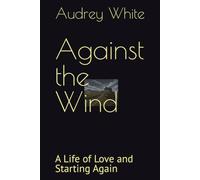 Against the Wind: A Life of Love and Starting Again