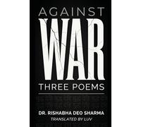 Against War: Three Poems - Contemporary Hindi Anti-War Poetry in English Translation (Against War / युद्ध के विरुद्ध)