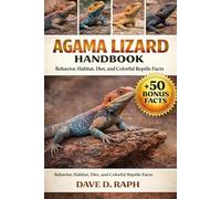 Agama Lizard Handbook: Behavior, Habitat, Diet, and Colorful Reptile Facts
