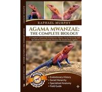 AGAMA MWANZAE: THE COMPLETE BIOLOGY: A Complete Guide to the Evolutionary History, Social Hierarchy, and Specialized Anatomy of the Mwanza Flat-headed Rock Agama.