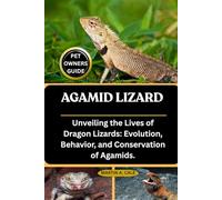 AGAMID LIZARD: Unveiling the Lives of Dragon Lizards: Evolution, Behavior, and Conservation of Agamids.