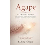 Agape: Der Verlust der Wahrheit, der Aufstieg der Gesetzlosigkeit und der Zusammenbruch der Liebe: Den geistlichen Weg verstehen, der in die Endzeit führt