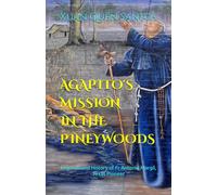 AGAPITO'S MISSION IN THE PINEYWOODS: Legends and History of Fr Antonio Margil, Texas Pioneer