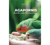 Agapornis. Aprende A Cuidar De Tu Nuevo Amigo.